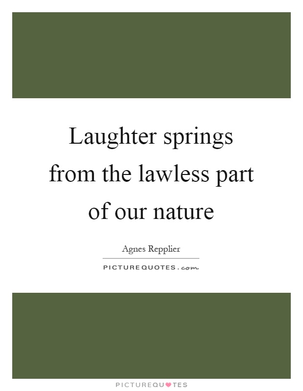 Laughter springs from the lawless part of our nature Picture Quote #1
