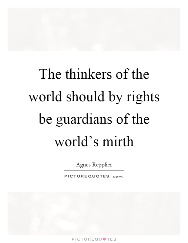 The thinkers of the world should by rights be guardians of the world's mirth Picture Quote #1