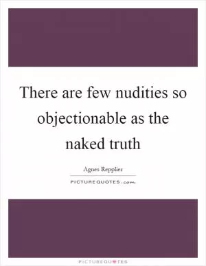 There are few nudities so objectionable as the naked truth Picture Quote #1