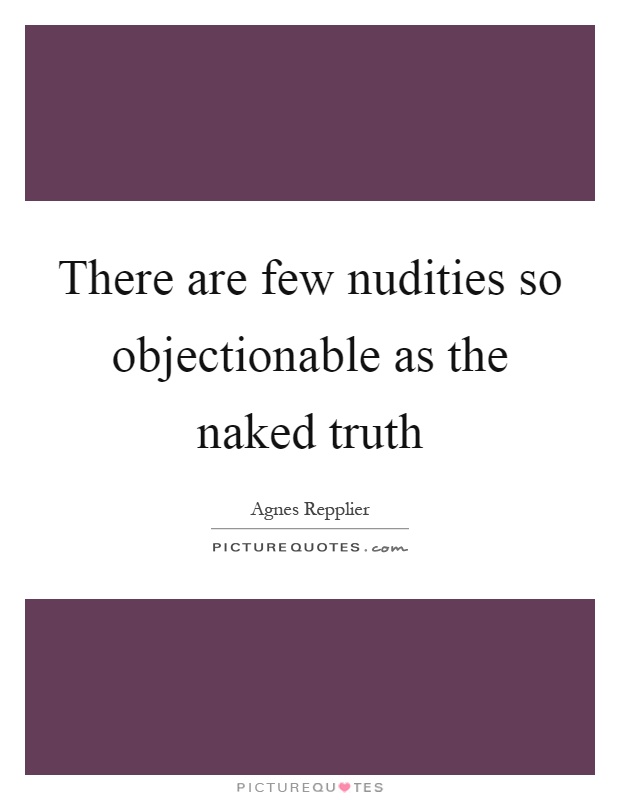 There are few nudities so objectionable as the naked truth Picture Quote #1
