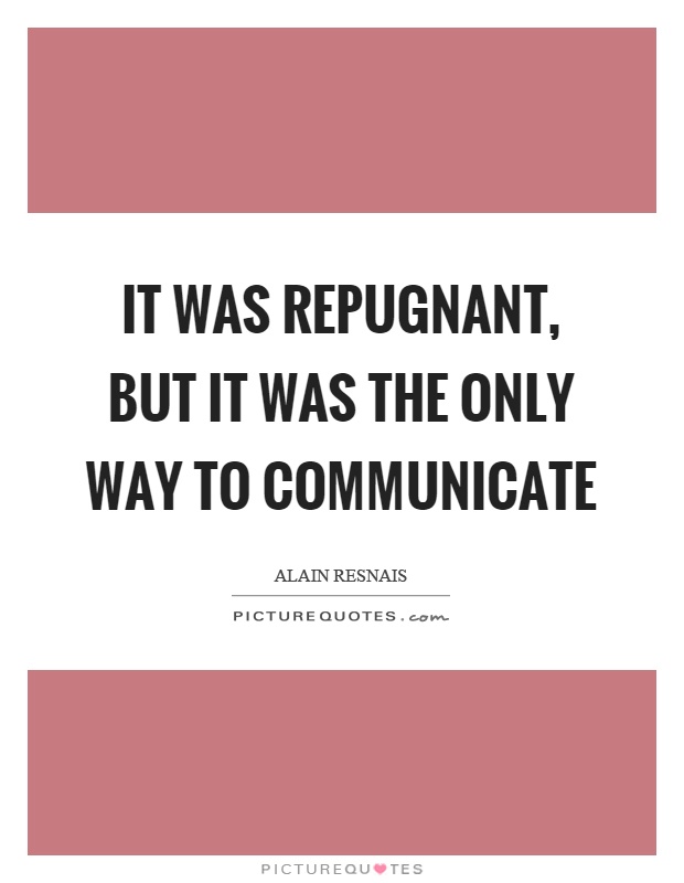 It was repugnant, but it was the only way to communicate Picture Quote #1