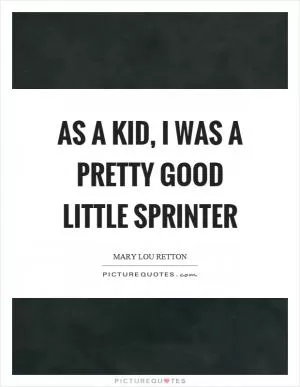 As a kid, I was a pretty good little sprinter Picture Quote #1