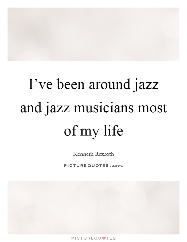 I've been around jazz and jazz musicians most of my life Picture Quote #1