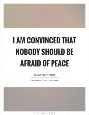I am convinced that nobody should be afraid of peace Picture Quote #1