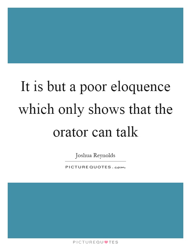 It is but a poor eloquence which only shows that the orator can talk Picture Quote #1