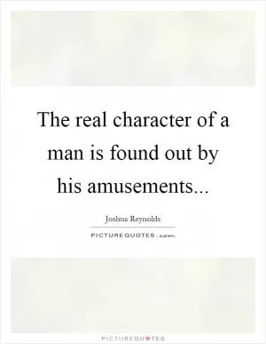 The real character of a man is found out by his amusements Picture Quote #1