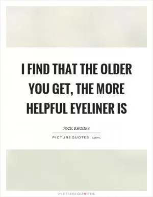 I find that the older you get, the more helpful eyeliner is Picture Quote #1