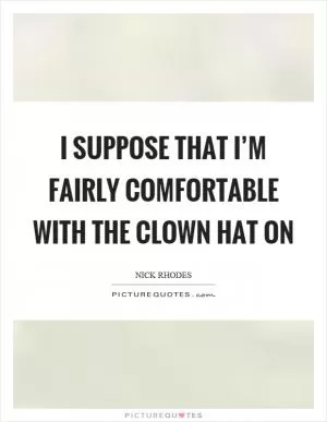 I suppose that I’m fairly comfortable with the clown hat on Picture Quote #1