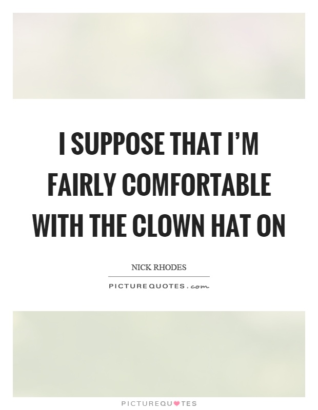 I suppose that I'm fairly comfortable with the clown hat on Picture Quote #1
