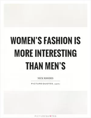 Women’s fashion is more interesting than men’s Picture Quote #1