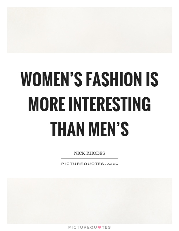 Women's fashion is more interesting than men's Picture Quote #1