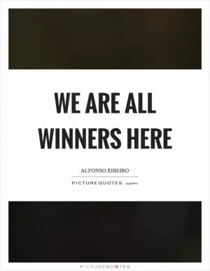 We are all winners here Picture Quote #1