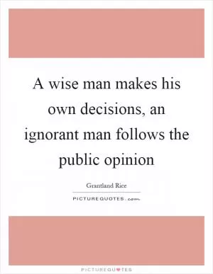 A wise man makes his own decisions, an ignorant man follows the public opinion Picture Quote #1