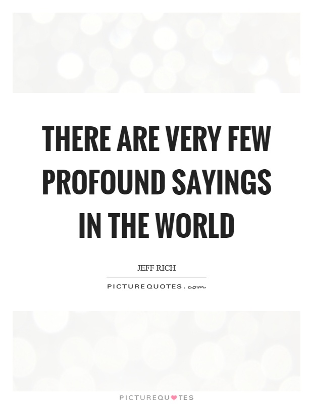 There are very few profound sayings in the world Picture Quote #1