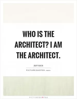 Who is the architect? I am the architect Picture Quote #1