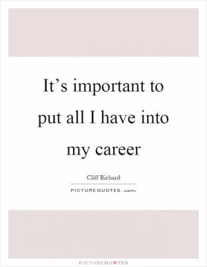 It’s important to put all I have into my career Picture Quote #1