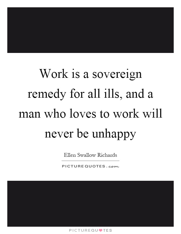 Work is a sovereign remedy for all ills, and a man who loves to work will never be unhappy Picture Quote #1