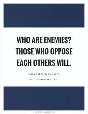 Who are enemies? Those who oppose each others will Picture Quote #1
