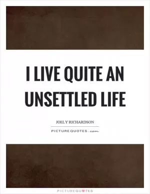 I live quite an unsettled life Picture Quote #1