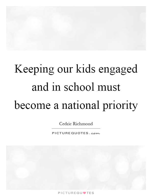 Keeping our kids engaged and in school must become a national priority Picture Quote #1