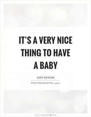 It’s a very nice thing to have a baby Picture Quote #1