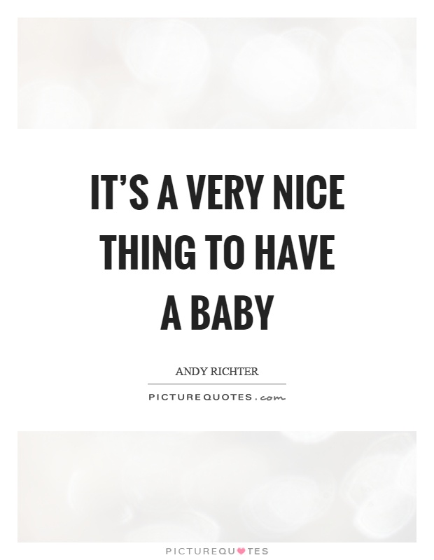 It's a very nice thing to have a baby Picture Quote #1