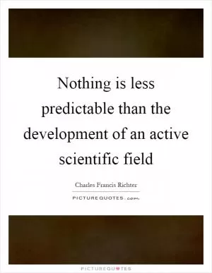 Nothing is less predictable than the development of an active scientific field Picture Quote #1