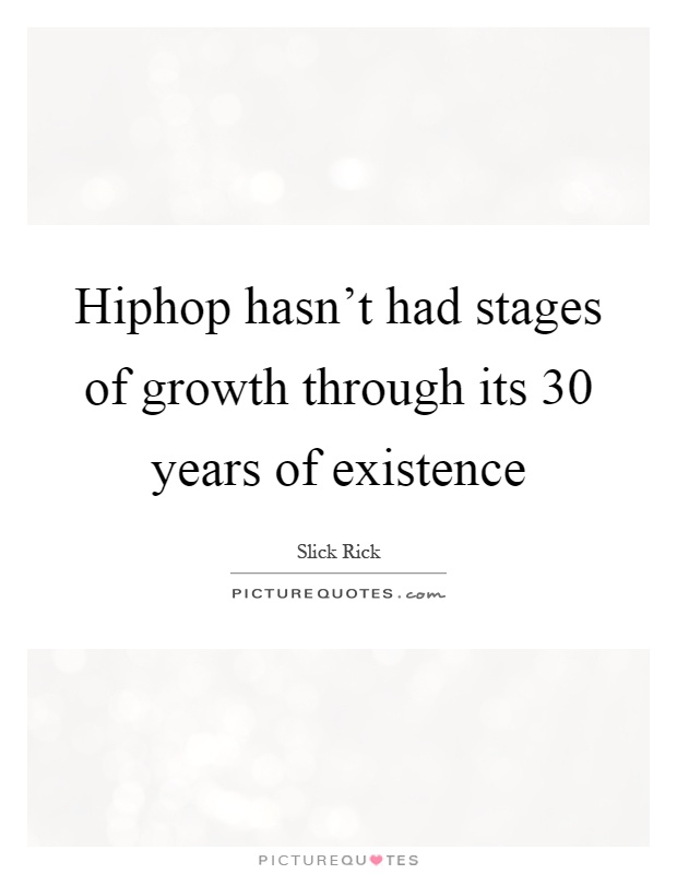 Hiphop hasn't had stages of growth through its 30 years of existence Picture Quote #1
