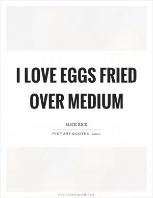 I love eggs fried over medium Picture Quote #1