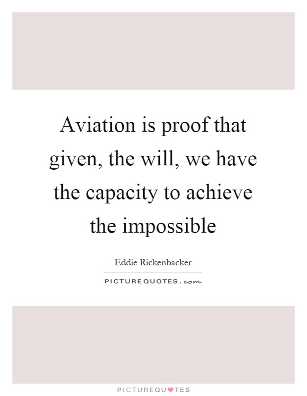 Aviation is proof that given, the will, we have the capacity to achieve the impossible Picture Quote #1