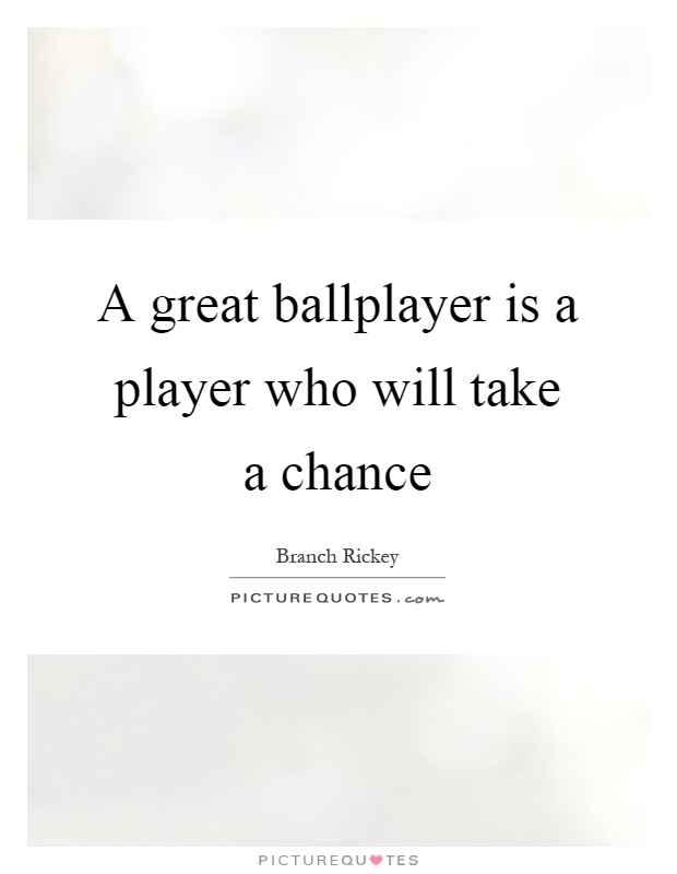 A great ballplayer is a player who will take a chance Picture Quote #1
