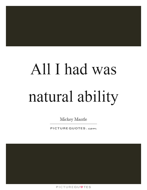 All I had was natural ability Picture Quote #1