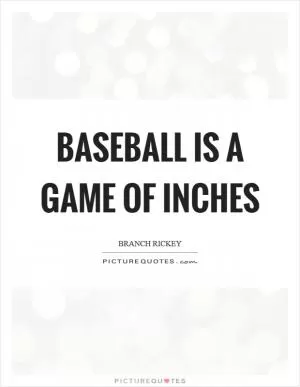 Baseball is a game of inches Picture Quote #1