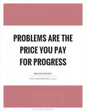Problems are the price you pay for progress Picture Quote #1