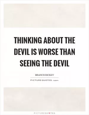 Thinking about the devil is worse than seeing the devil Picture Quote #1