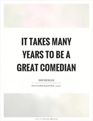 It takes many years to be a great comedian Picture Quote #1