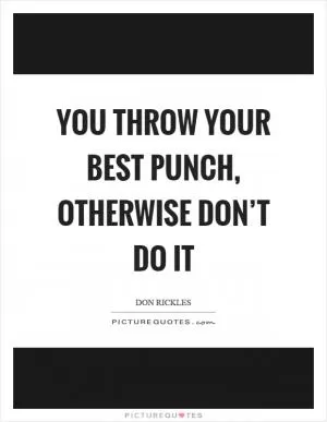 You throw your best punch, otherwise don’t do it Picture Quote #1