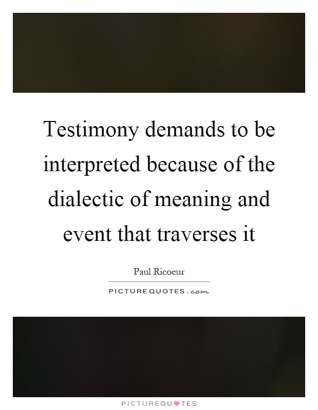Testimony demands to be interpreted because of the dialectic of meaning and event that traverses it Picture Quote #1
