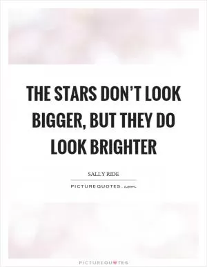 The stars don’t look bigger, but they do look brighter Picture Quote #1