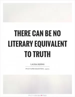 There can be no literary equivalent to truth Picture Quote #1