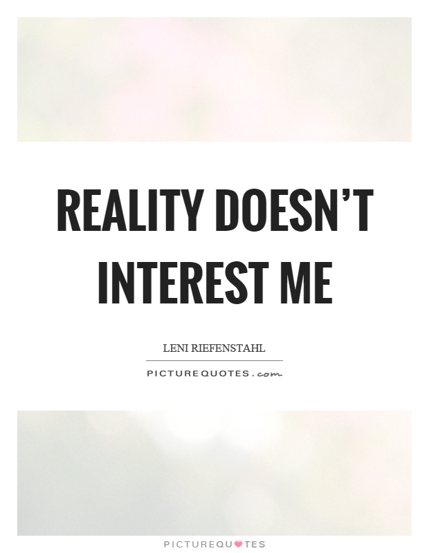 Reality doesn't interest me Picture Quote #1