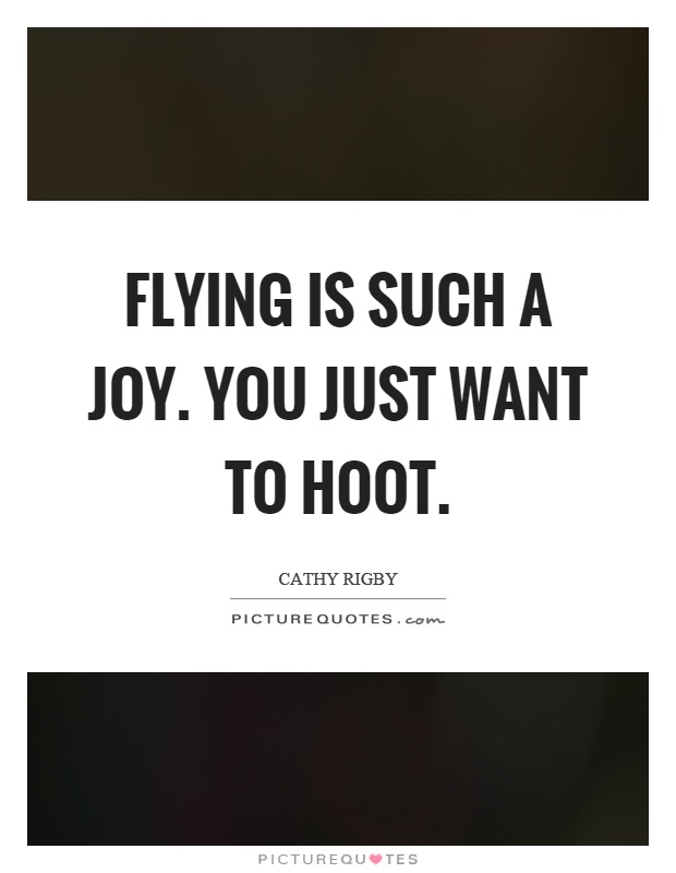 Flying is such a joy. You just want to hoot Picture Quote #1