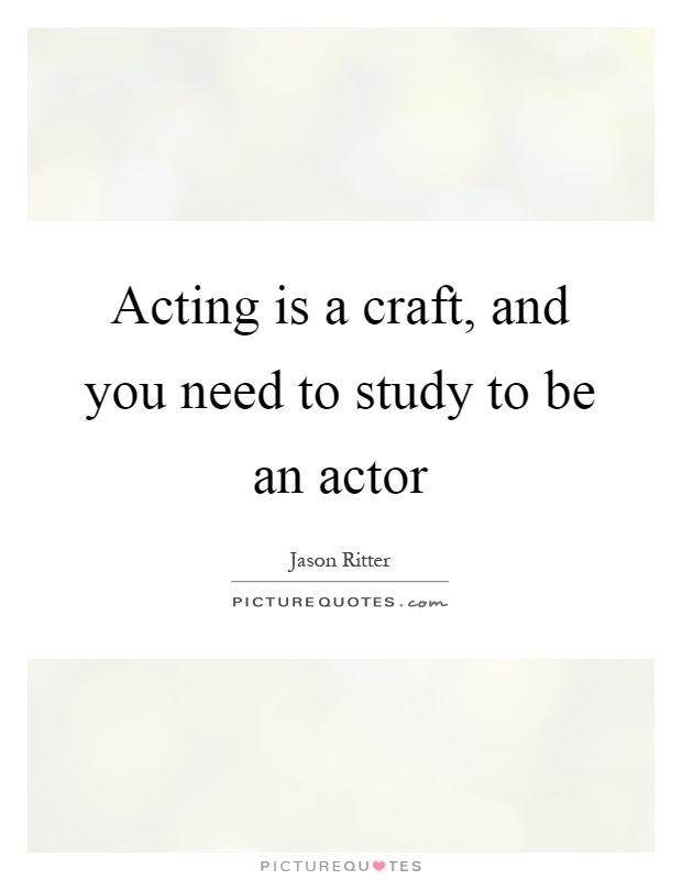 Acting is a craft, and you need to study to be an actor Picture Quote #1