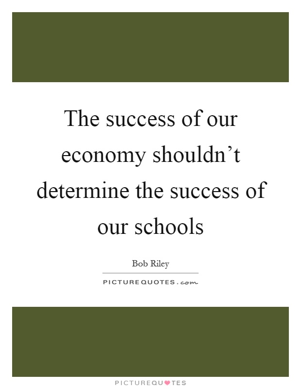 The success of our economy shouldn't determine the success of our schools Picture Quote #1