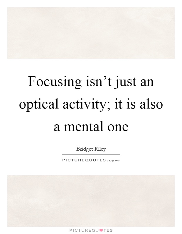 Focusing isn't just an optical activity; it is also a mental one Picture Quote #1