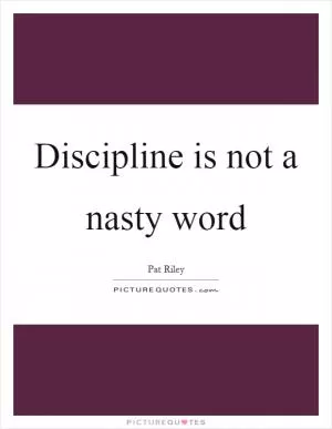 Discipline is not a nasty word Picture Quote #1