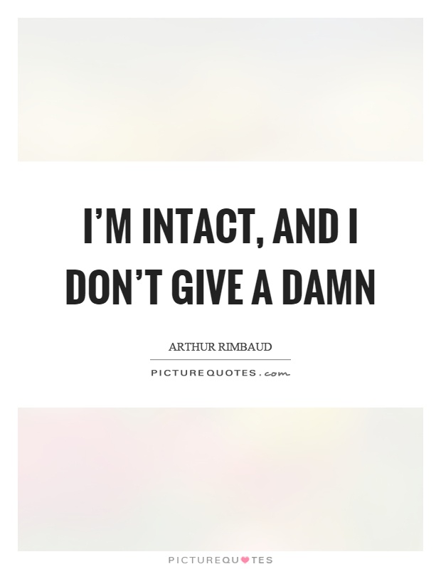 I'm intact, and I don't give a damn Picture Quote #1