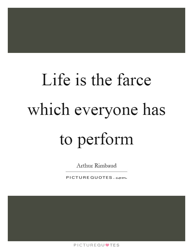 Life is the farce which everyone has to perform Picture Quote #1