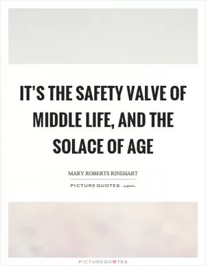 It’s the safety valve of middle life, and the solace of age Picture Quote #1