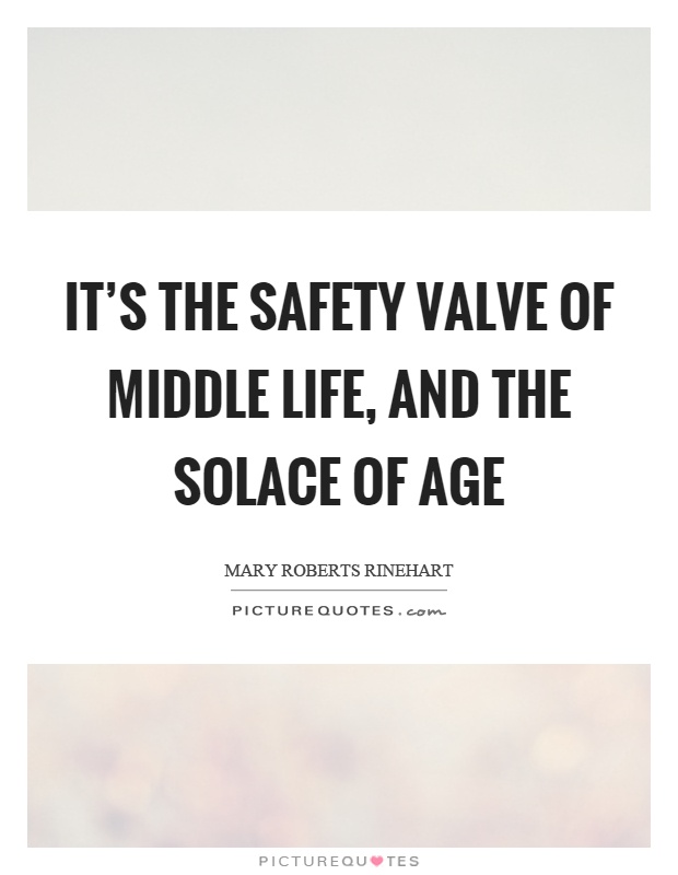 It's the safety valve of middle life, and the solace of age Picture Quote #1
